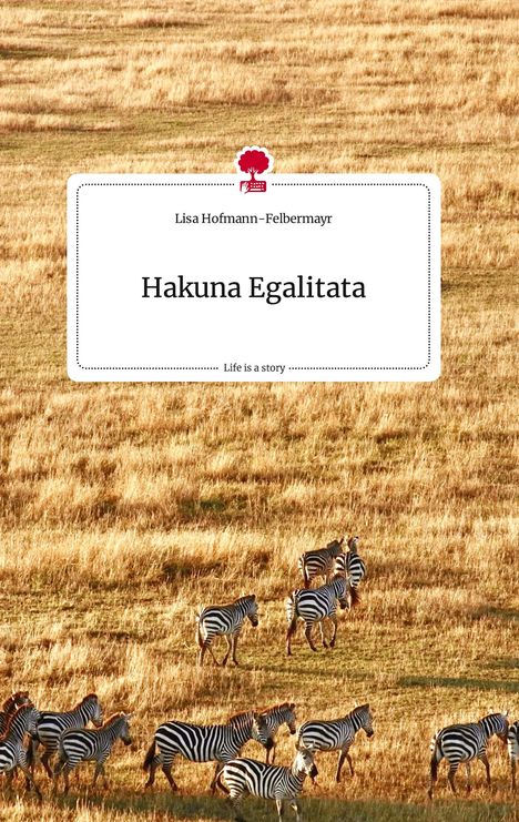 Lisa Hofmann-Felbermayr: Hakuna Egalitata. Life is a Story - story.one, Buch