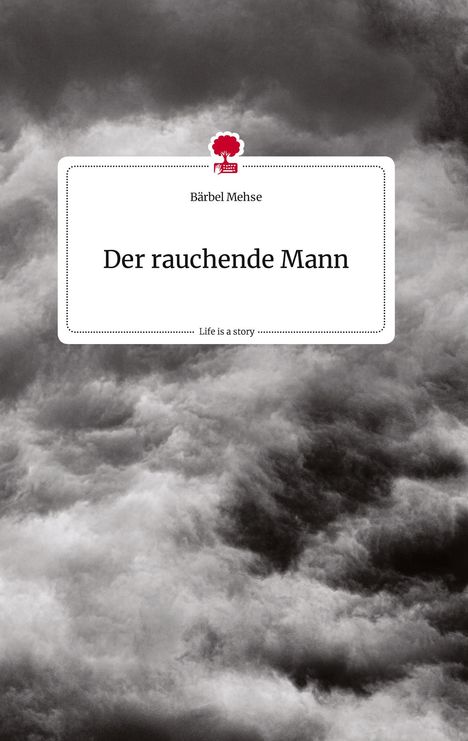 Bärbel Mehse: Der rauchende Mann. Life is a Story - story.one, Buch