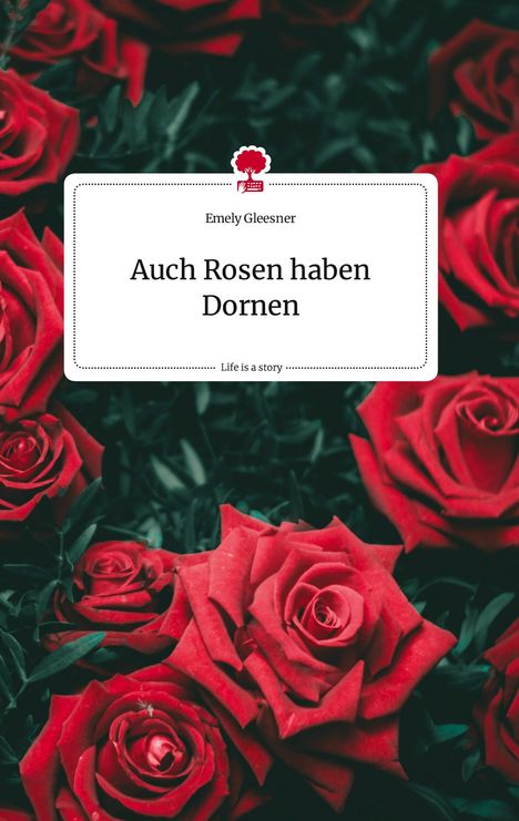 Emely Gleesner: Auch Rosen haben Dornen. Life is a Story - story.one, Buch