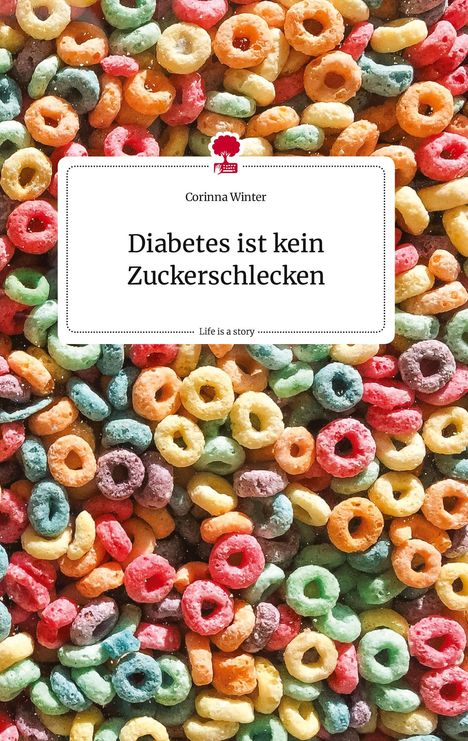 Corinna Winter: Diabetes ist kein Zuckerschlecken. Life is a Story - story.one, Buch