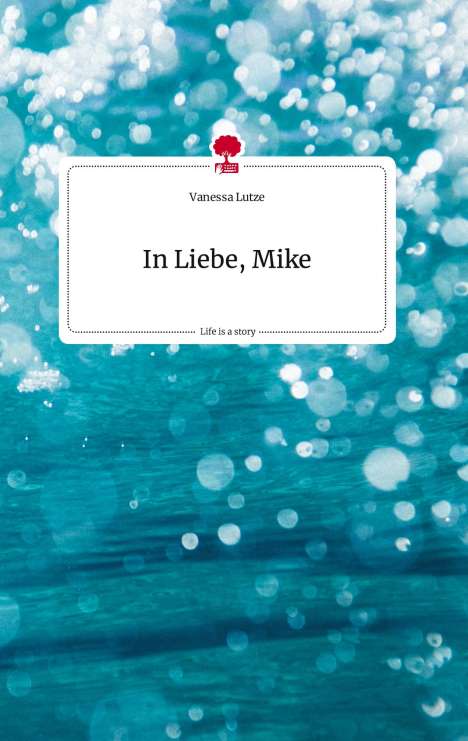 Vanessa Lutze: In Liebe, Mike. Life is a Story - story.one, Buch