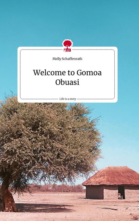 Melly Schaffenrath: Welcome to Gomoa Obuasi. Life is a Story - story.one, Buch