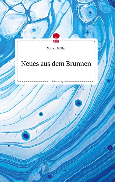 Miriam Müller: Neues aus dem Brunnen. Life is a Story - story.one, Buch