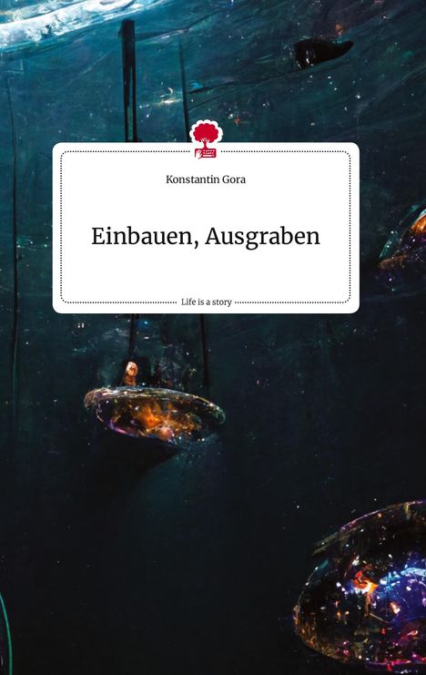 Konstantin Gora: Einbauen, Ausgraben. Life is a Story - story.one, Buch