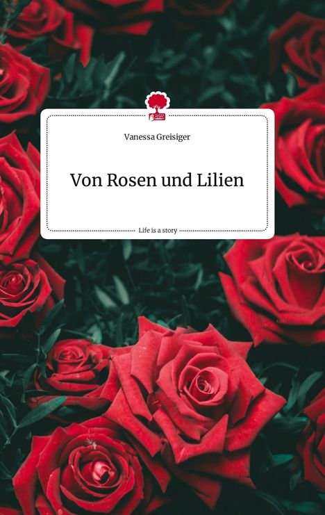 Vanessa Greisiger: Von Rosen und Lilien. Life is a Story - story.one, Buch