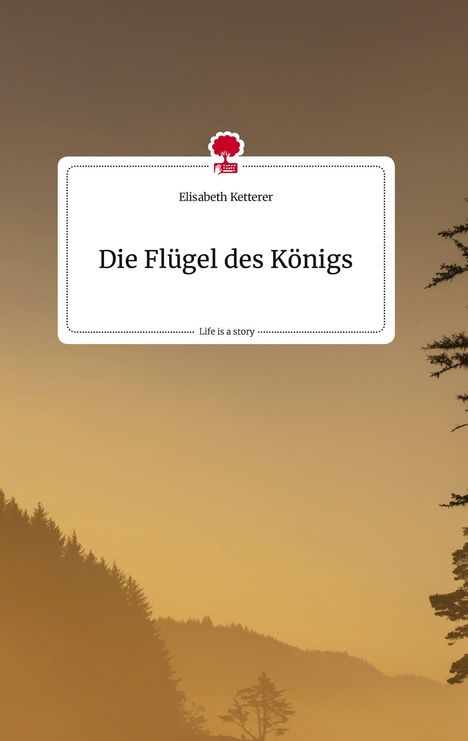 Elisabeth Ketterer: Die Flügel des Königs. Life is a Story - story.one, Buch