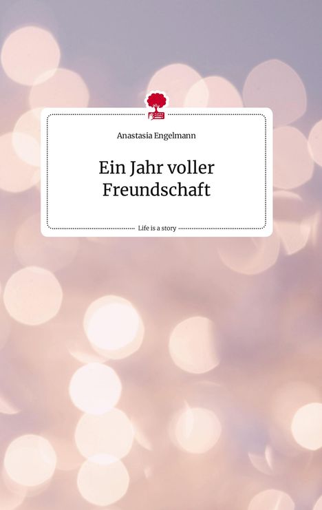 Anastasia Engelmann: Ein Jahr voller Freundschaft. Life is a Story - story.one, Buch