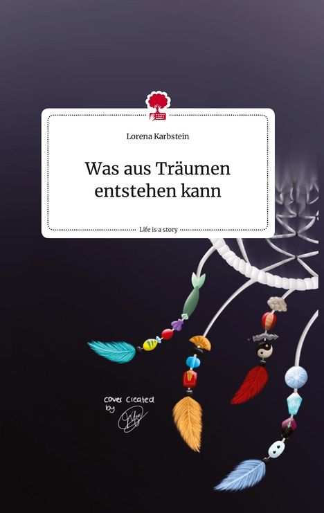 Lorena Karbstein: Was aus Träumen entstehen kann. Life is a Story - story.one, Buch