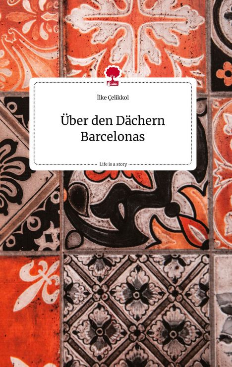 Ilke Çelikkol: Über den Dächern Barcelonas. Life is a Story - story.one, Buch