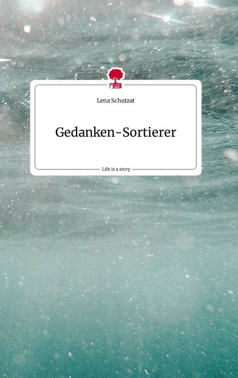 Lena Schutzat: Gedanken-Sortierer. Life is a Story - story.one, Buch