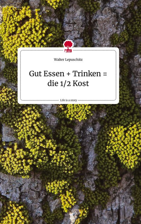 Walter Lepuschitz: Gut Essen + Trinken = die 1/2 Kost. Life is a Story - story.one, Buch
