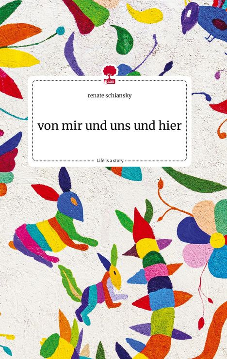 Renate Schiansky: von mir und uns und hier. Life is a Story - story.one, Buch