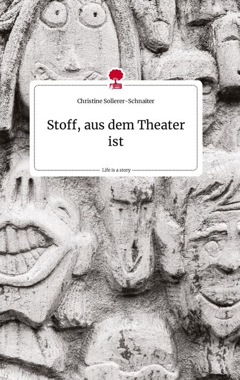 Christine Sollerer-Schnaiter: Stoff, aus dem Theater ist. Life is a Story - story.one, Buch