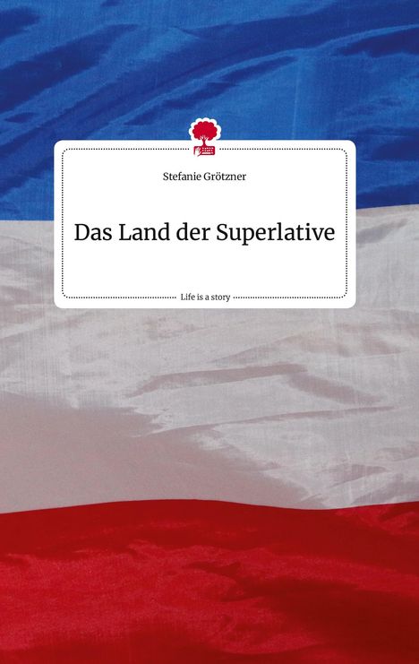 Stefanie Grötzner: Das Land der Superlative. Life is a Story - story.one, Buch