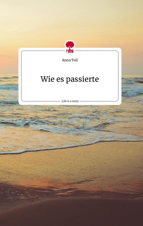 Anna Toll: Wie es passierte. Life is a Story - story.one, Buch