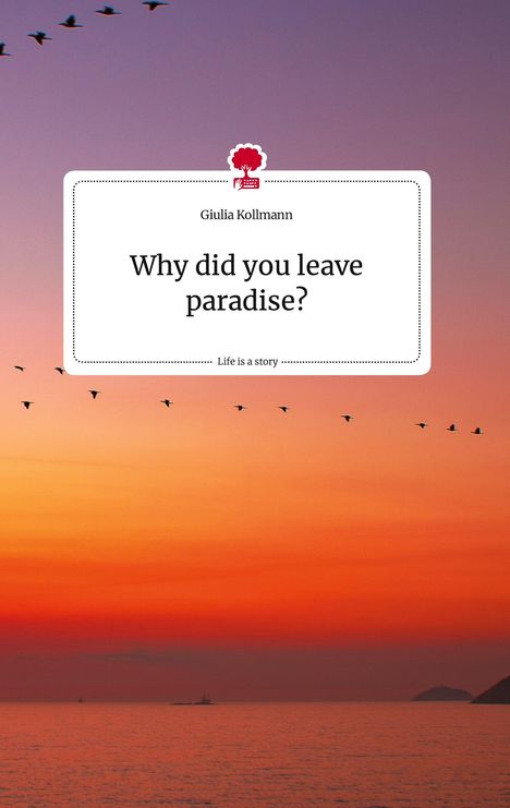 Giulia Kollmann: Why did you leave paradise? Life is a Story - story.one, Buch