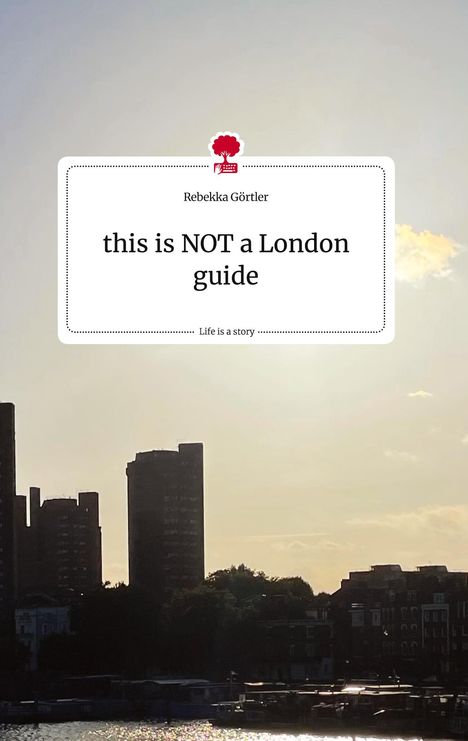 Rebekka Görtler: this is NOT a London guide. Life is a Story - story.one, Buch