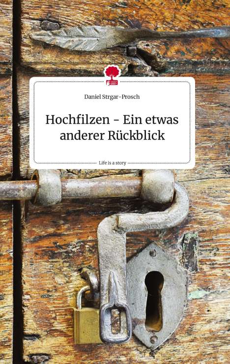Daniel Strgar-Prosch: Hochfilzen - Ein etwas anderer Rückblick. Life is a Story - story.one, Buch