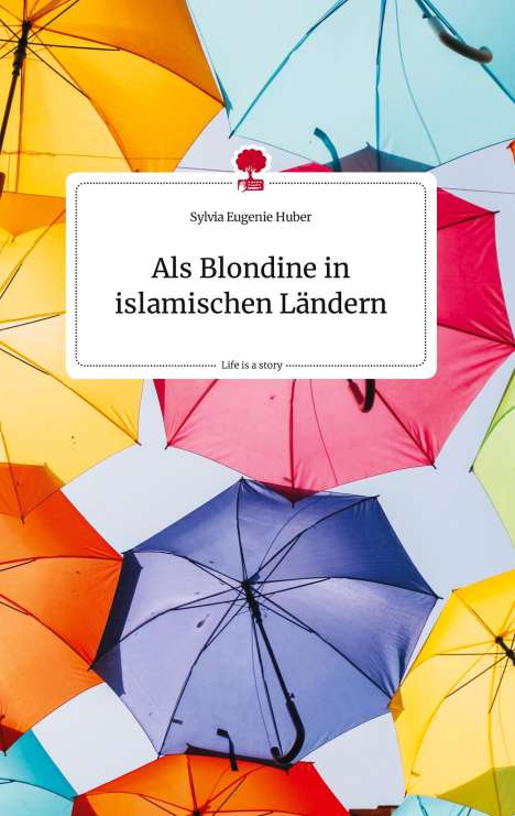 Sylvia Eugenie Huber: Als Blondine in islamischen Ländern. Life is a Story - story.one, Buch