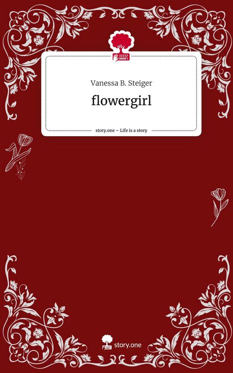 Vanessa B. Steiger: flowergirl. Life is a Story - story.one, Buch