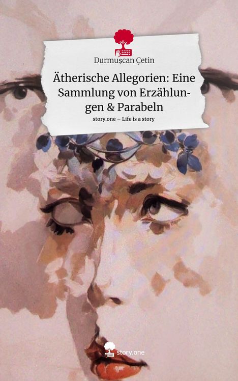 Durmuscan Çetin: Ätherische Allegorien: Eine Sammlung von Erzählungen &amp; Parabeln. Life is a Story - story.one, Buch