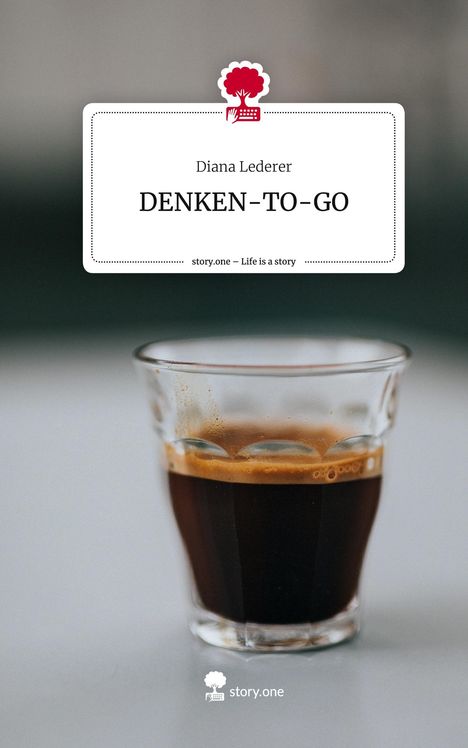 Diana Lederer: DENKEN-TO-GO. Life is a Story - story.one, Buch