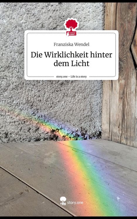 Franziska Wendel: Die Wirklichkeit hinter dem Licht. Life is a Story - story.one, Buch