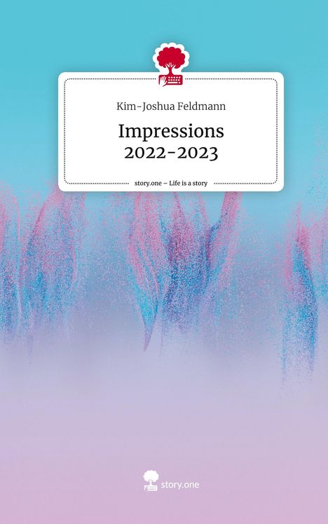 Kim-Joshua Feldmann: Impressions 2022-2023. Life is a Story - story.one, Buch