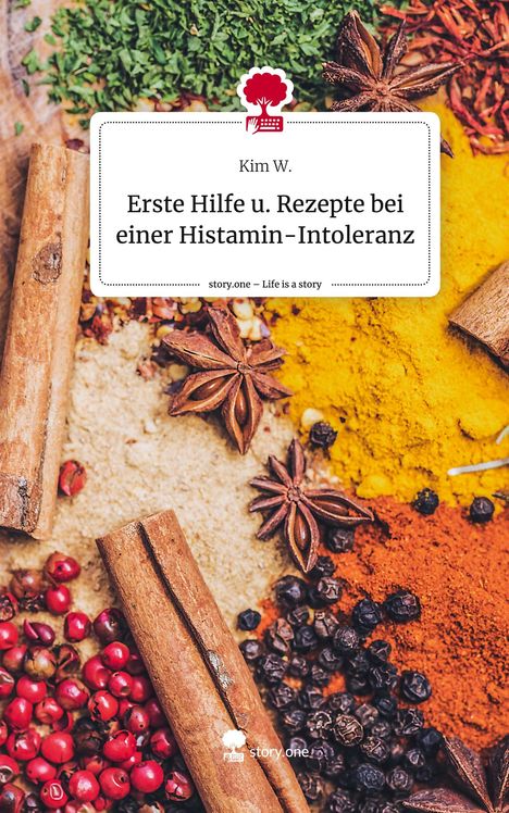 Kim W.: Erste Hilfe u. Rezepte bei einer Histamin-Intoleranz. Life is a Story - story.one, Buch