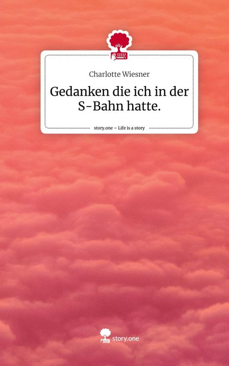 Charlotte Wiesner: Gedanken die ich in der S-Bahn hatte.. Life is a Story - story.one, Buch