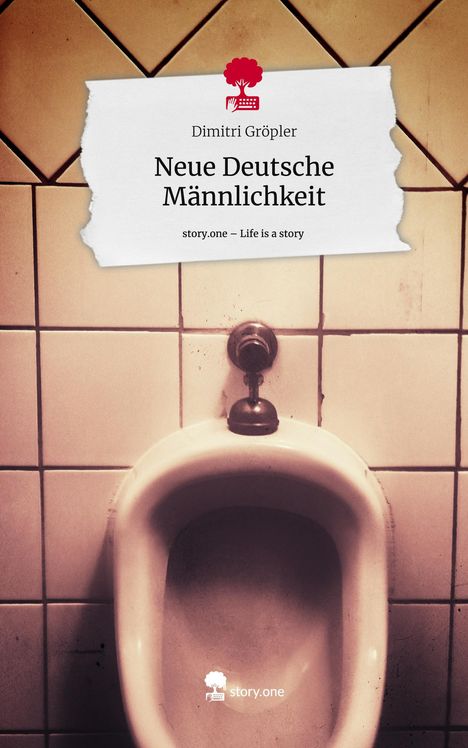 Dimitri Gröpler: Neue Deutsche Männlichkeit. Life is a Story - story.one, Buch