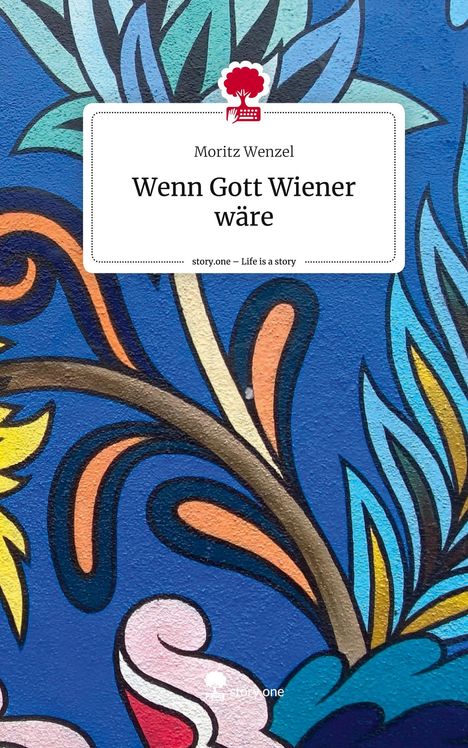 Moritz Wenzel: Wenn Gott Wiener wäre. Life is a Story - story.one, Buch