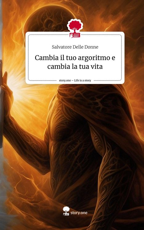 Salvatore Delle Donne: Cambia il tuo argoritmo e cambia la tua vita. Life is a Story - story.one, Buch