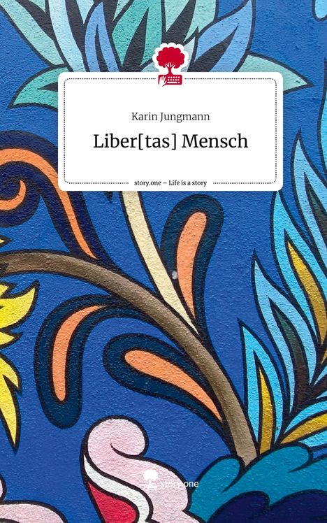 Karin Jungmann: Liber[tas] Mensch. Life is a Story - story.one, Buch