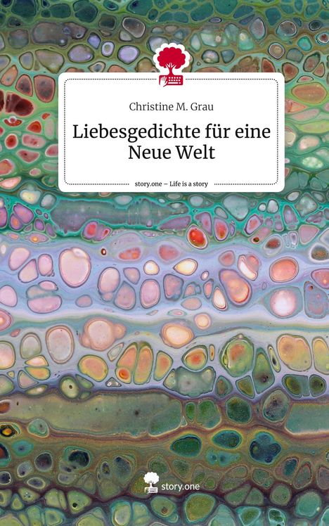 Christine M. Grau: Liebesgedichte für eine Neue Welt. Life is a Story - story.one, Buch