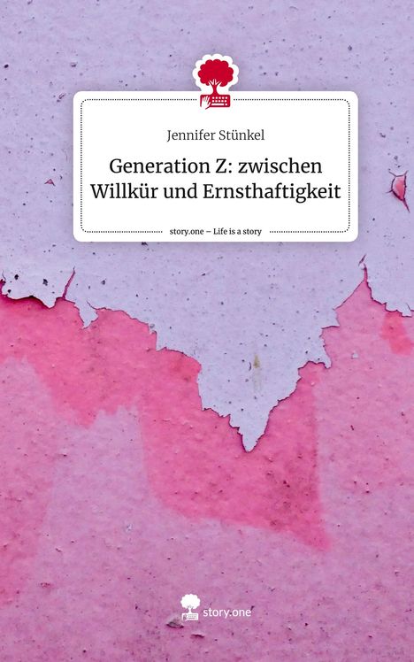 Jennifer Stünkel: Generation Z: zwischen Willkür und Ernsthaftigkeit. Life is a Story - story.one, Buch