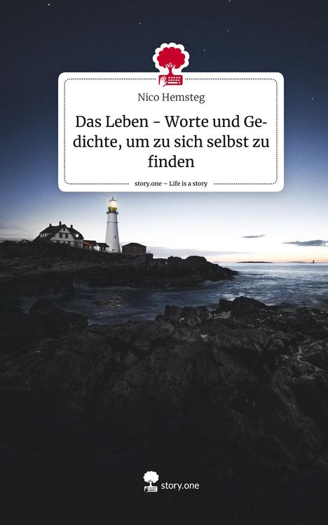 Nico Hemsteg: Das Leben - Worte und Gedichte, um zu sich selbst zu finden. Life is a Story - story.one, Buch