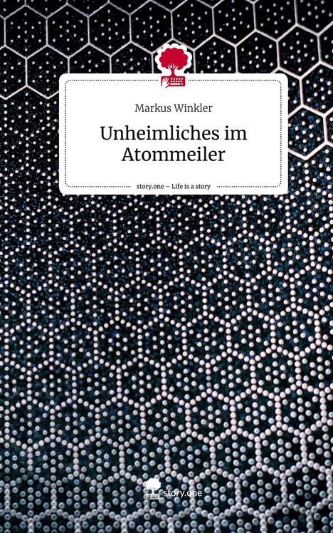 Markus Winkler: Unheimliches im Atommeiler. Life is a Story - story.one, Buch