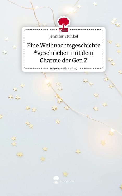 Jennifer Stünkel: Eine Weihnachtsgeschichte *geschrieben mit dem Charme der Gen Z. Life is a Story - story.one, Buch