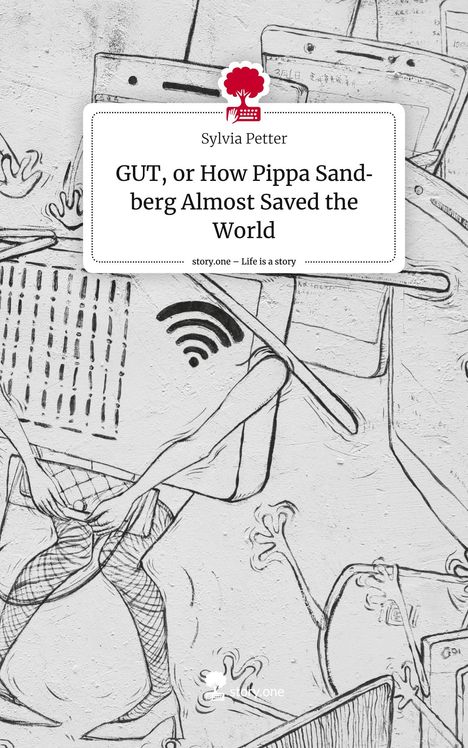 Sylvia Petter: GUT, or How Pippa Sandberg Almost Saved the World. Life is a Story - story.one, Buch