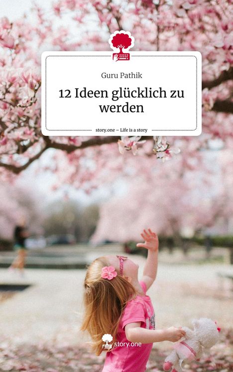 Guru Pathik: 12 Ideen glücklich zu werden. Life is a Story - story.one, Buch