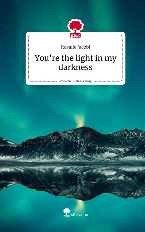 Rosalie Jacobi: You're the light in my darkness. Life is a Story - story.one, Buch