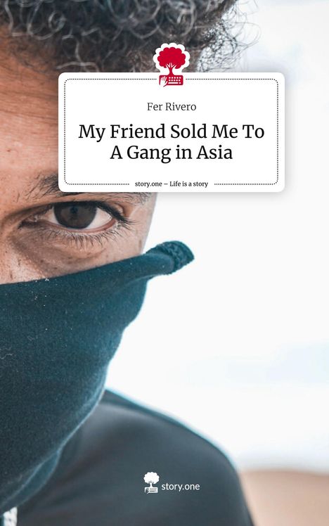 Fer Rivero: My Friend Sold Me To A Gang in Asia. Life is a Story - story.one, Buch