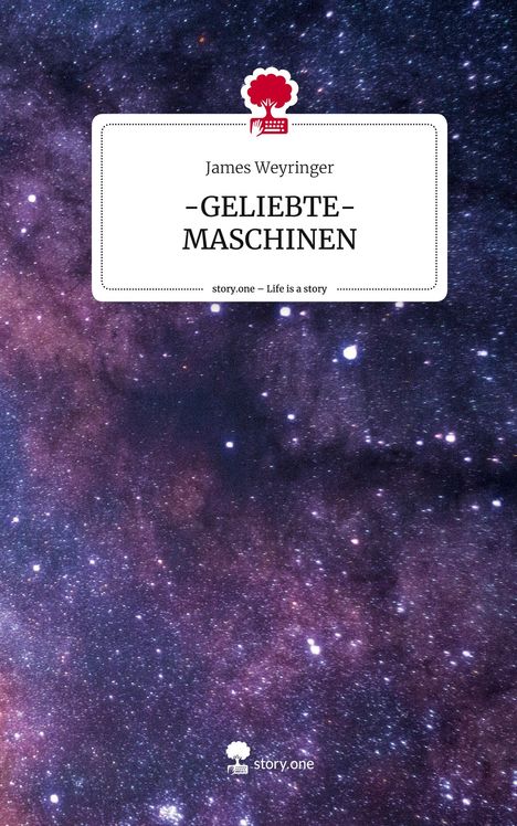 James Weyringer: -GELIEBTE-MASCHINEN. Life is a Story - story.one, Buch