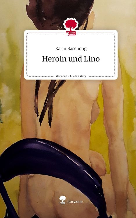 Karin Baschong: Heroin und Lino. Life is a Story - story.one, Buch