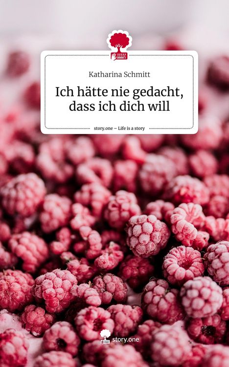 Katharina Schmitt: Ich hätte nie gedacht, dass ich dich will. Life is a Story - story.one, Buch