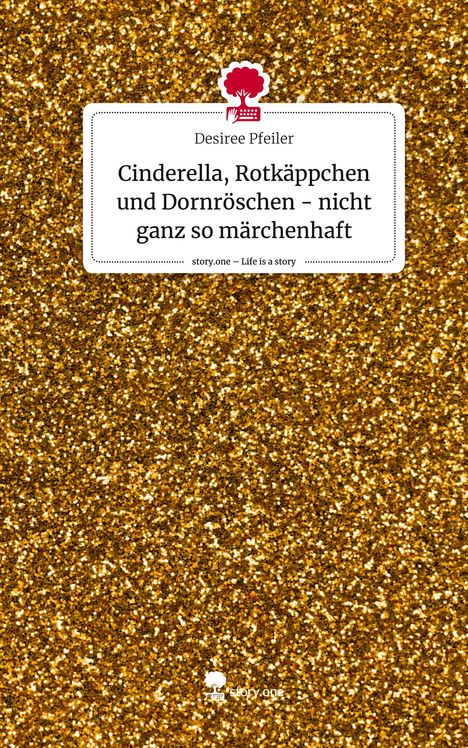 Desiree Pfeiler: Cinderella, Rotkäppchen und Dornröschen - nicht ganz so märchenhaft. Life is a Story - story.one, Buch