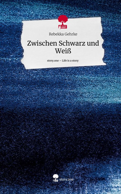 Rebekka Gehrke: Zwischen Schwarz und Weiß. Life is a Story - story.one, Buch