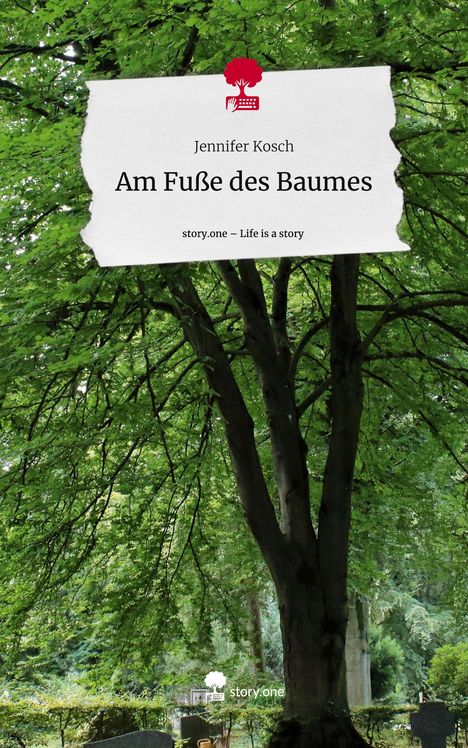 Jennifer Kosch: Am Fuße des Baumes. Life is a Story - story.one, Buch