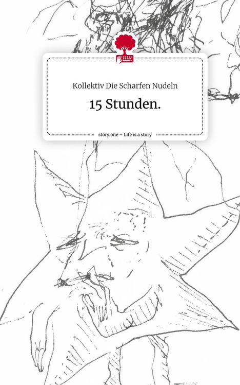 Kollektiv Die Scharfen Nudeln: 15 Stunden.. Life is a Story - story.one, Buch